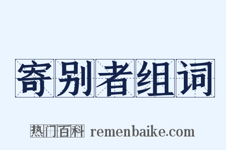 寄别者组词是什么意思的图片